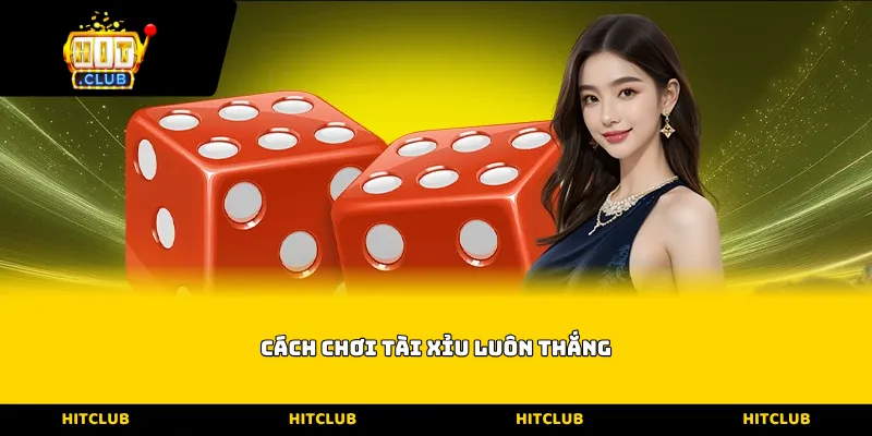 Cách chơi tài xỉu luôn thắng