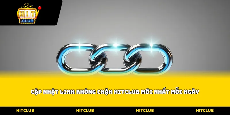 Cập nhật Link không chặn Hitclub mới nhất mỗi ngày