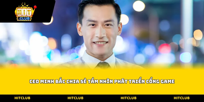 CEO Minh Bắc chia sẻ tầm nhìn phát triển cổng game