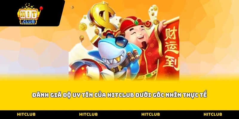 Đánh giá độ uy tín của Hitclub dưới góc nhìn thực tế