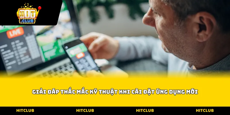 Giải đáp thắc mắc kỹ thuật khi cài đặt ứng dụng mới