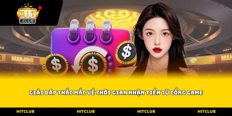 Giải đáp thắc mắc về thời gian nhận tiền từ cổng game