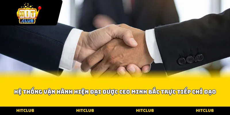 Hệ thống vận hành hiện đại được CEO Minh Bắc trực tiếp chỉ đạo