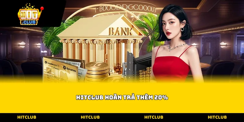 Hitclub hoàn trả thêm 20%