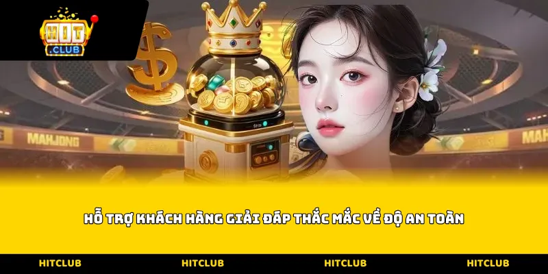 Hỗ trợ khách hàng giải đáp thắc mắc về độ an toàn