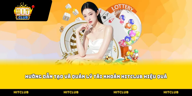 Hướng dẫn tạo và quản lý tài khoản Hitclub hiệu quả