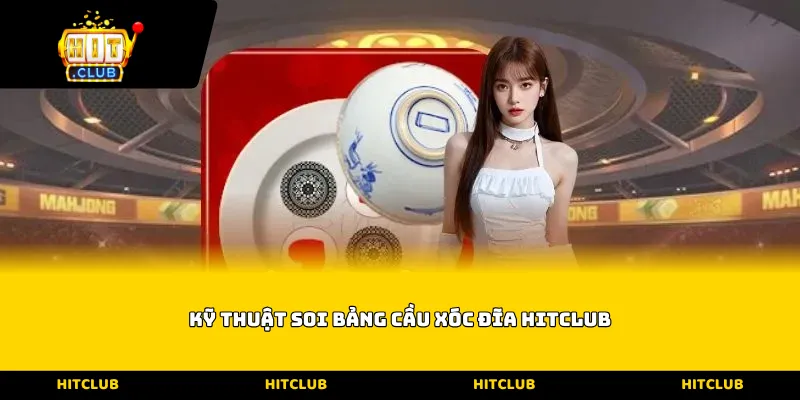Kỹ thuật soi bảng cầu Xóc đĩa Hitclub
