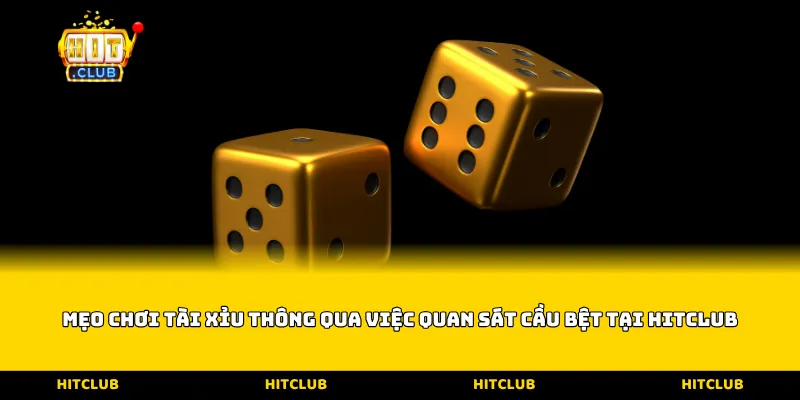 Mẹo chơi tài xỉu thông qua việc quan sát cầu bệt tại HITCLUB