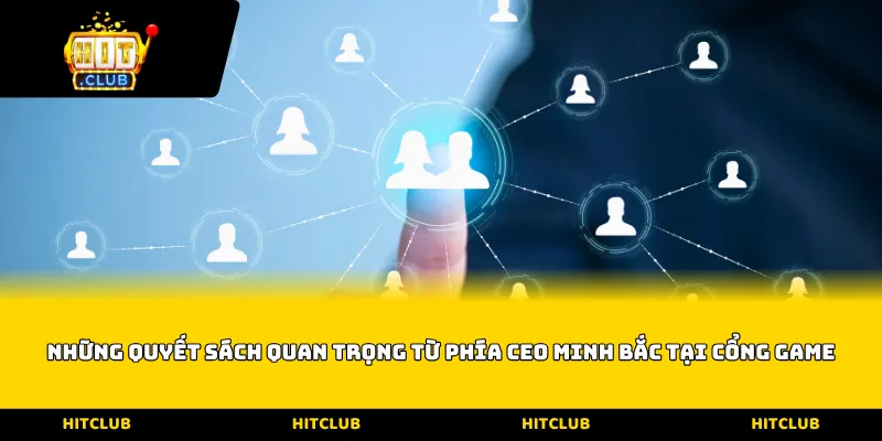 Những quyết sách quan trọng từ phía CEO Minh Bắc tại cổng game