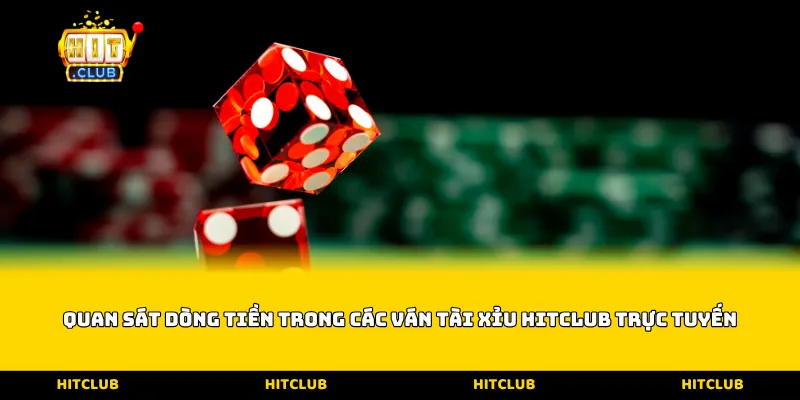 Quan sát dòng tiền trong các ván Tài Xỉu Hitclub trực tuyến