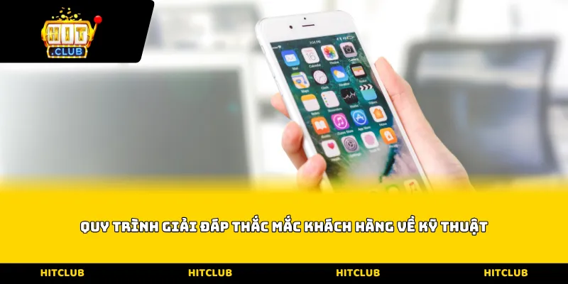 Quy trình giải đáp thắc mắc khách hàng về kỹ thuật