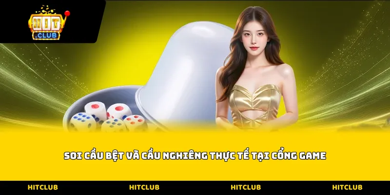Soi cầu bệt và cầu nghiêng thực tế tại cổng game