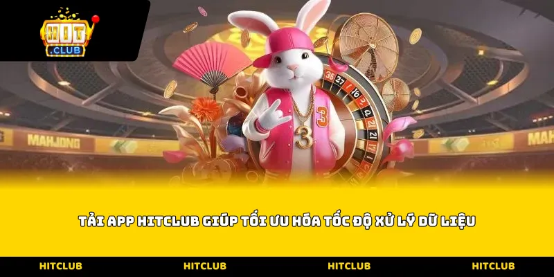 Tải App Hitclub giúp tối ưu hóa tốc độ xử lý dữ liệu