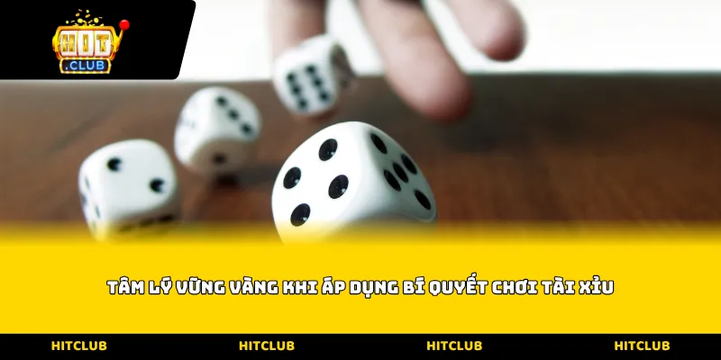 Tâm lý vững vàng khi áp dụng bí quyết chơi tài xỉu