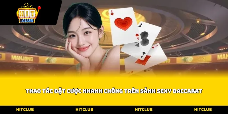 Thao tác đặt cược nhanh chóng trên sảnh Sexy baccarat