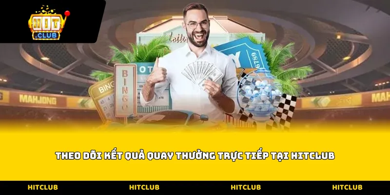 Theo dõi kết quả quay thưởng trực tiếp tại HITCLUB