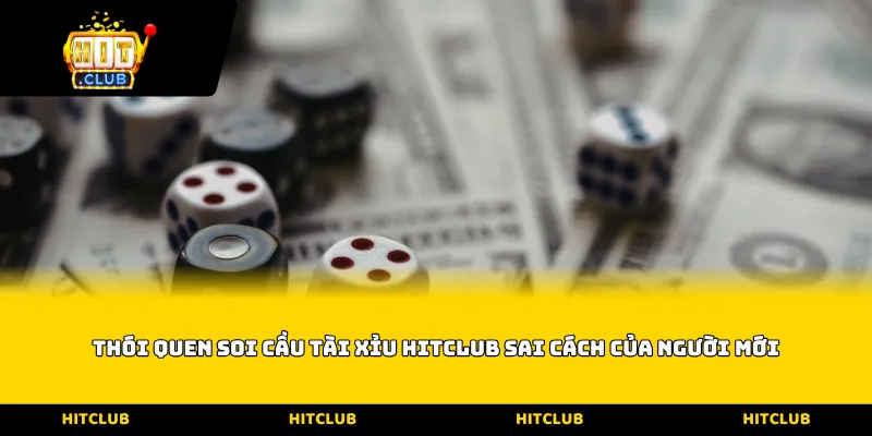 Thói quen soi cầu Tài Xỉu Hitclub sai cách của người mới