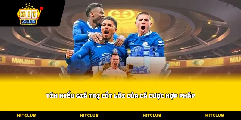Tìm hiểu giá trị cốt lõi của cá cược hợp pháp