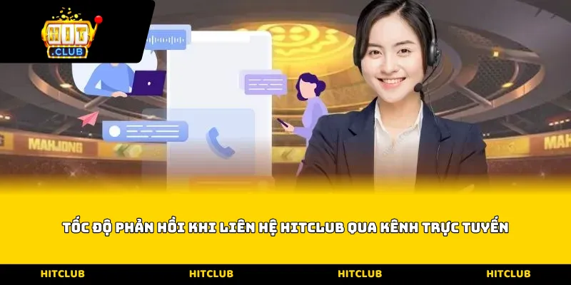 Tốc độ phản hồi khi Liên hệ Hitclub qua kênh trực tuyến