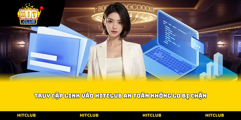 Truy cập Link vào Hitclub an toàn không lo bị chặn