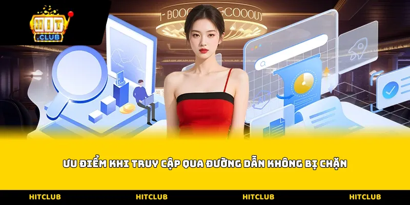 Ưu điểm khi truy cập qua đường dẫn không bị chặn